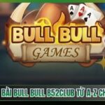 Cách Chơi Bài Bull Bull B52Club Từ A - Z Cho Tân Thủ