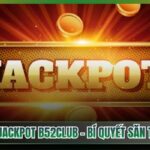 Cách Chơi Jackpot B52Club - Bí Quyết Săn Thưởng Lớn