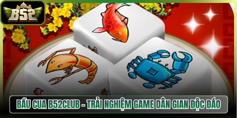 Bầu Cua B52Club - Trải Nghiệm Game Dân Gian Độc Đáo 2 Bầu Cua B52Club – Trải Nghiệm Game Dân Gian Độc Đáo