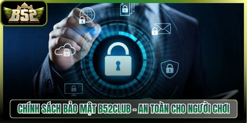 Chính Sách Bảo Mật 1 Chính Sách Bảo Mật B52Club - An Toàn Cho Người Chơi