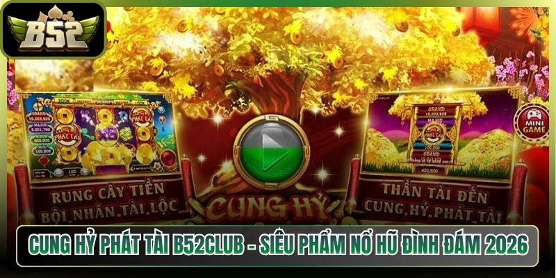 Cung Hỷ Phát Tài B52Club – Siêu Phẩm Nổ Hũ Đình Đám 2026