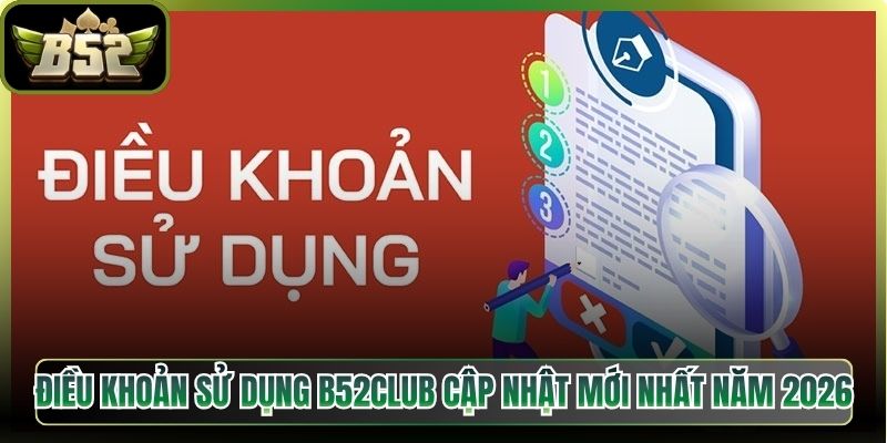 Điều Khoản Sử Dụng 1 Điều Khoản Sử Dụng B52Club Cập Nhật Mới Nhất Năm 2026