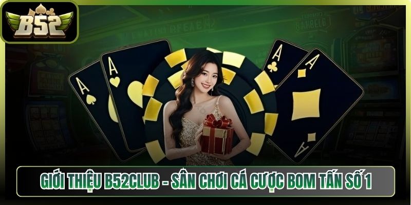 Giới Thiệu B52Club - Sân Chơi Cá Cược Bom Tấn Số 1