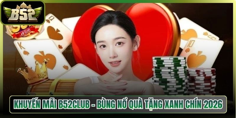 Khuyến Mãi B52Club - Bùng Nổ Quà Tặng Xanh Chín 2026 1 Khuyến Mãi B52Club – Bùng Nổ Quà Tặng Xanh Chín 2026