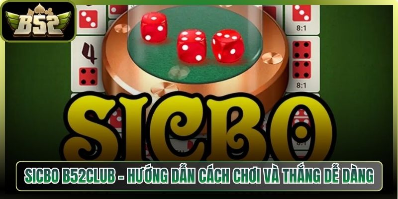 Sicbo B52Club - Hướng Dẫn Cách Chơi Và Thắng Dễ Dàng 6 Sicbo B52Club – Hướng Dẫn Cách Chơi Và Thắng Dễ Dàng