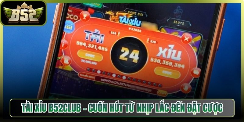 Tài Xỉu B52Club - Cuốn Hút Từ Nhịp Lắc Đến Đặt Cược 5 Tài Xỉu B52Club – Cuốn Hút Từ Nhịp Lắc Đến Đặt Cược